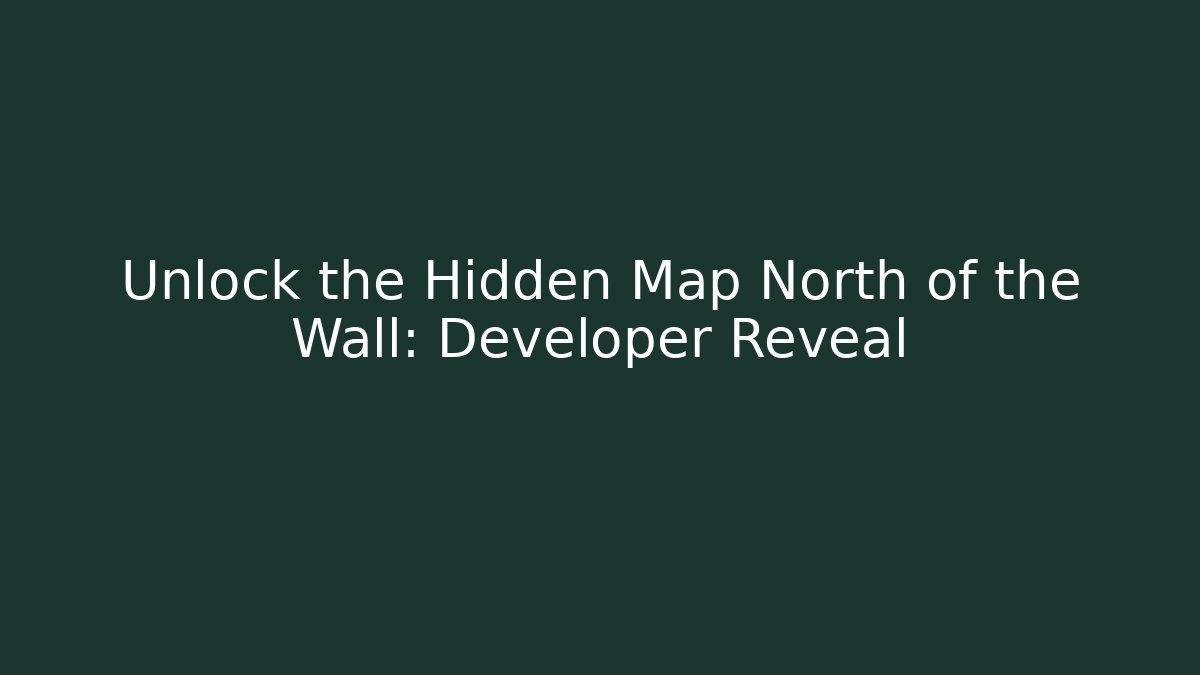 Unlock the Hidden Map North of the Wall: Developer Reveal - Método de Aprovação