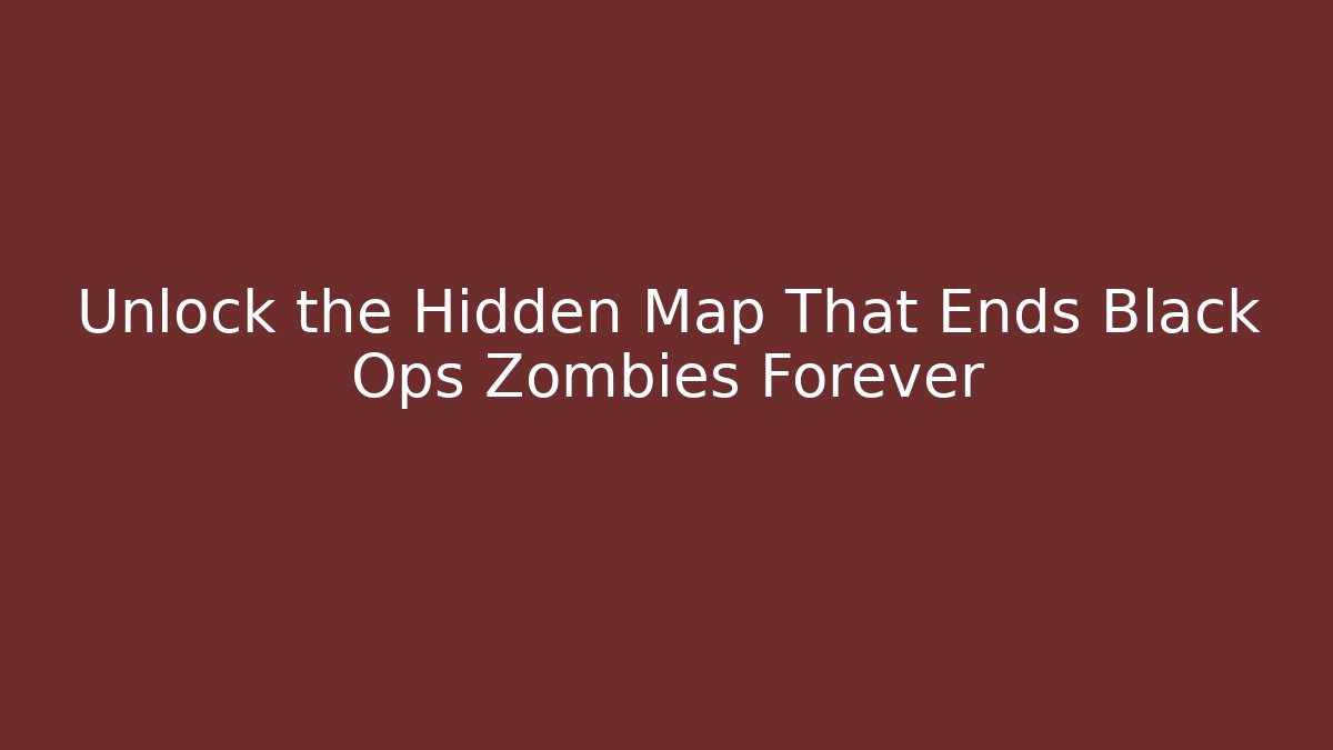 Unlock the Hidden Map That Ends Black Ops Zombies Forever