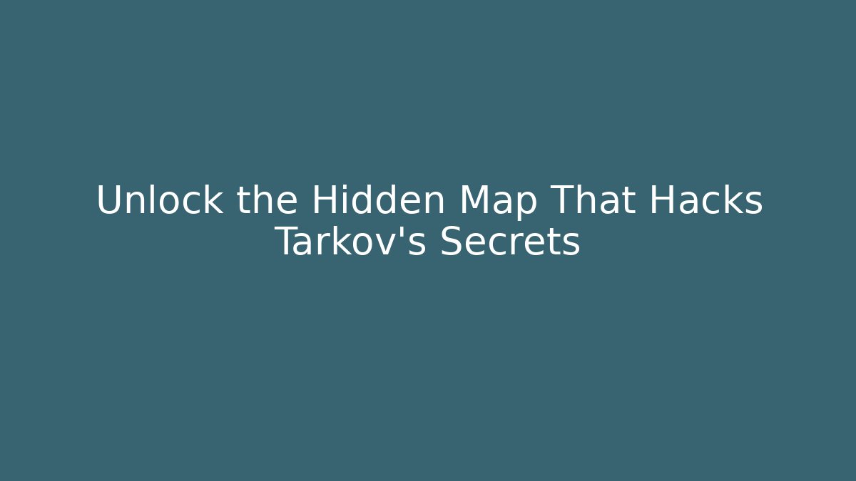 Unlock the Hidden Map That Hacks Tarkov's Secrets