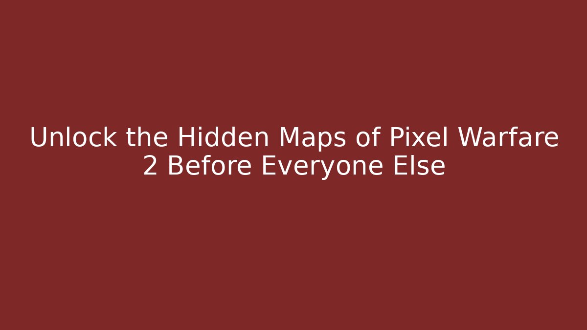 Unlock the Hidden Maps of Pixel Warfare 2 Before Everyone Else