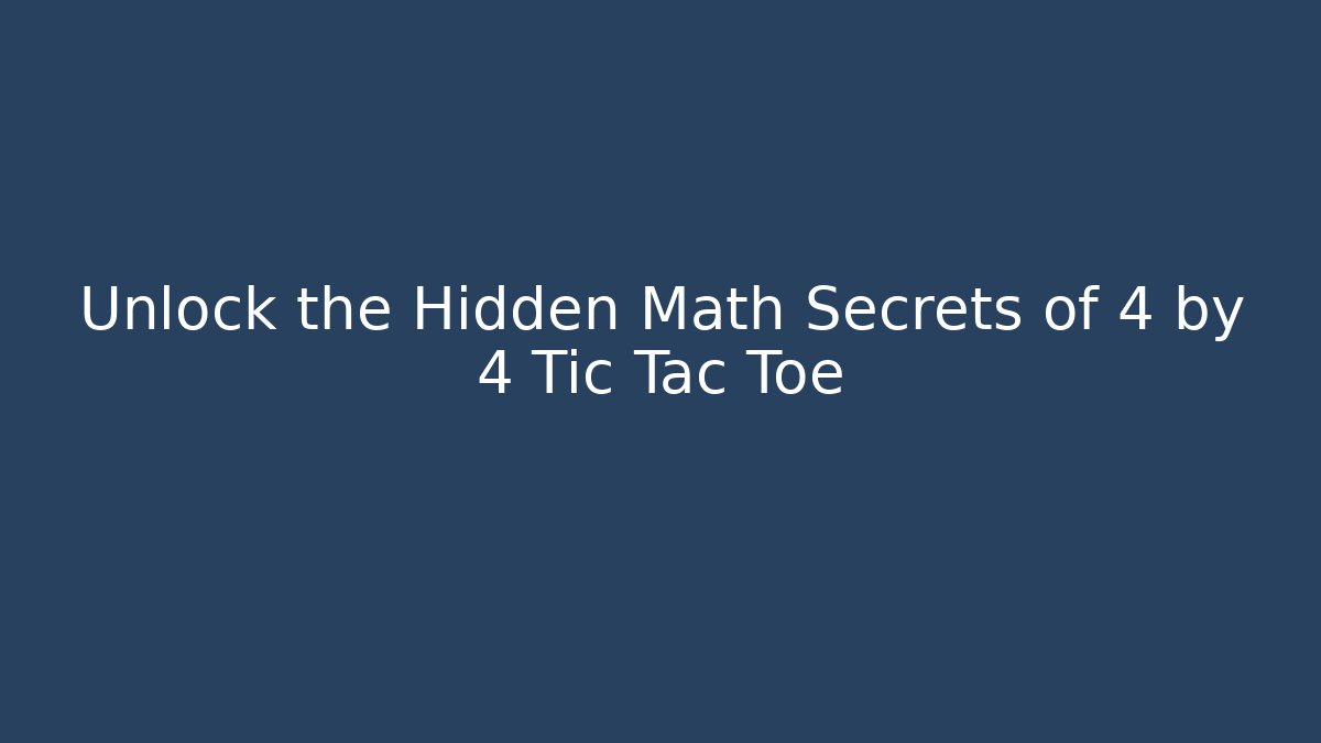 Unlock the Hidden Math Secrets of 4 by 4 Tic Tac Toe