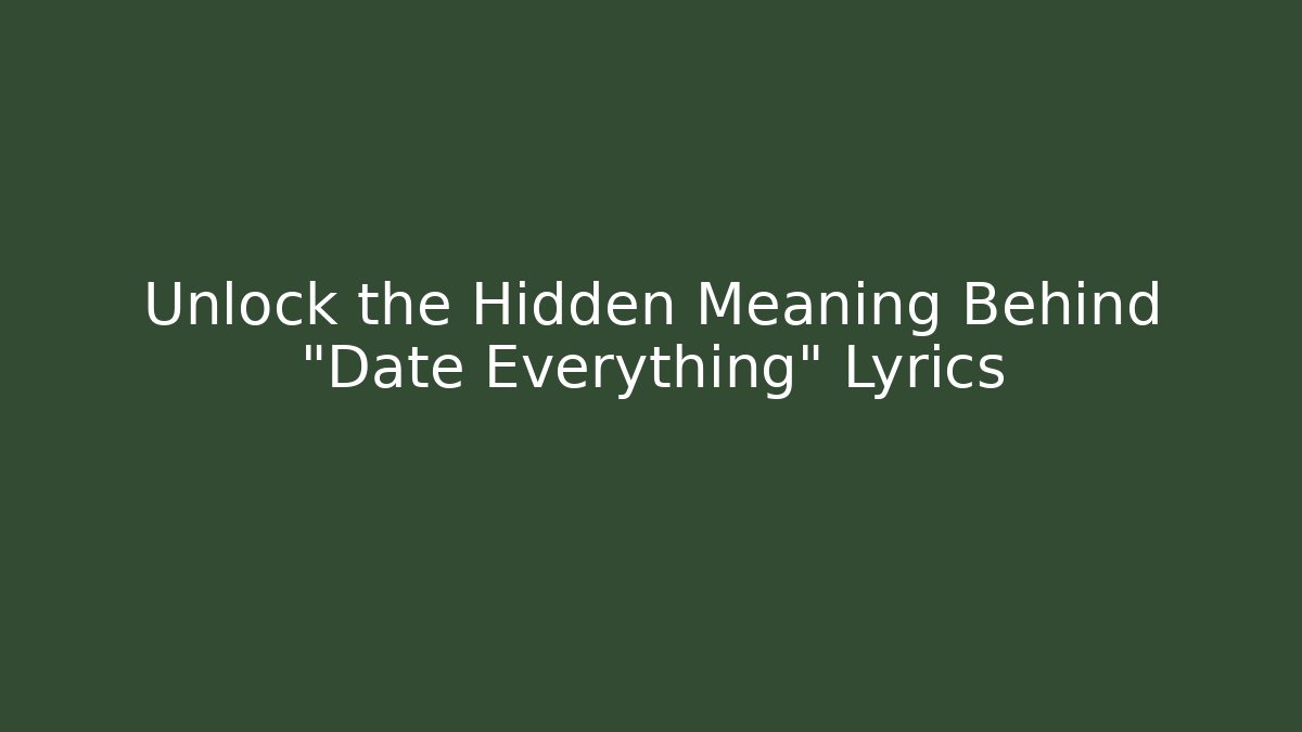Unlock the Hidden Meaning Behind "Date Everything" Lyrics