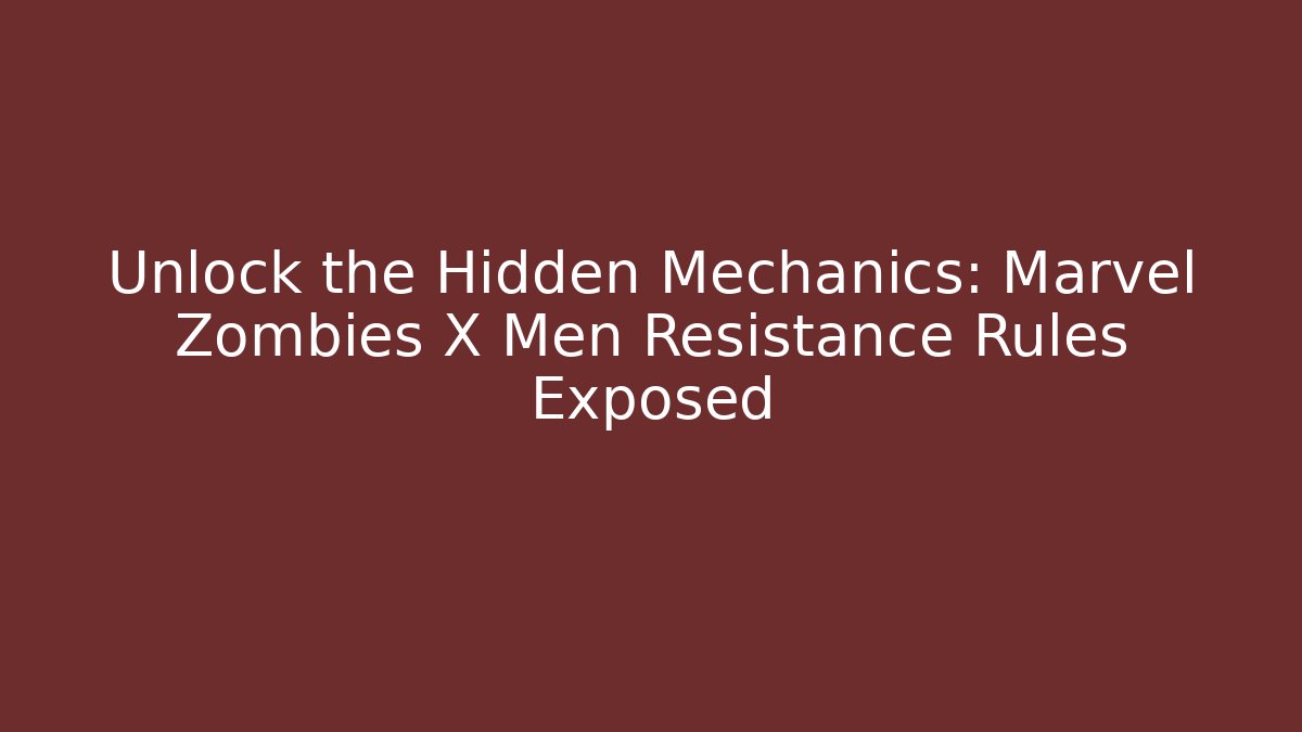 Unlock the Hidden Mechanics: Marvel Zombies X Men Resistance Rules Exposed