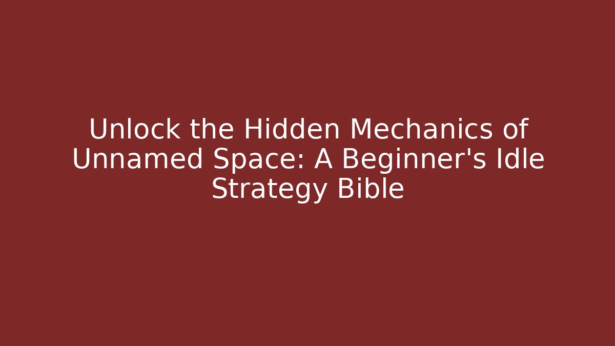 Unlock the Hidden Mechanics of Unnamed Space: A Beginner's Idle Strategy Bible