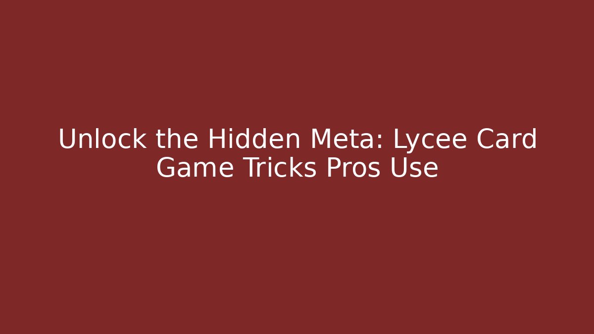 Unlock the Hidden Meta: Lycee Card Game Tricks Pros Use