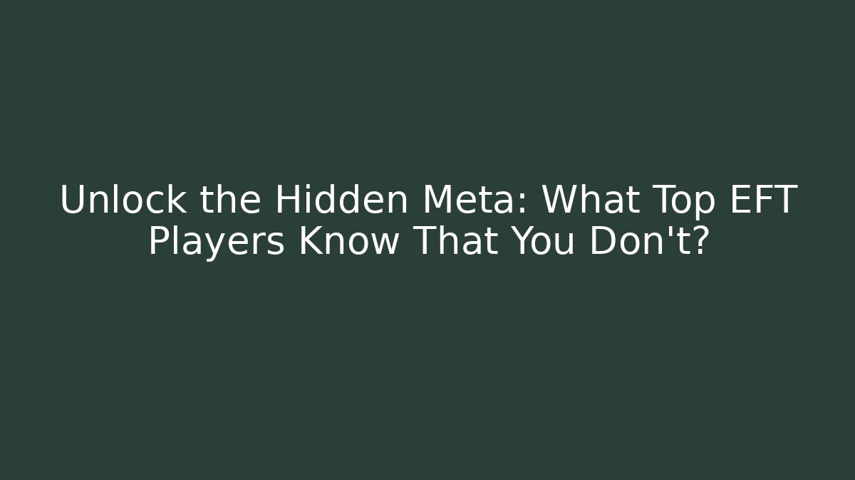 Unlock the Hidden Meta: What Top EFT Players Know That You Don't?