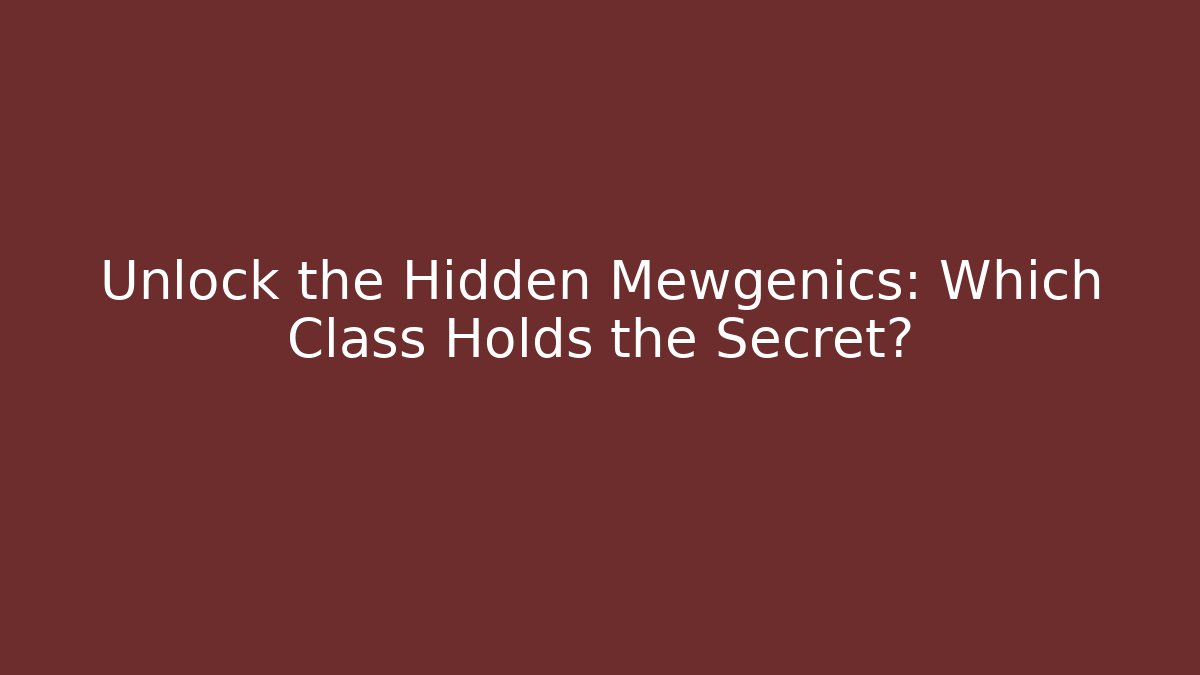 Unlock the Hidden Mewgenics: Which Class Holds the Secret?