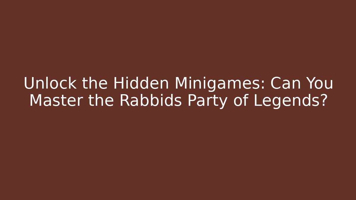 Unlock the Hidden Minigames: Can You Master the Rabbids Party of Legends?