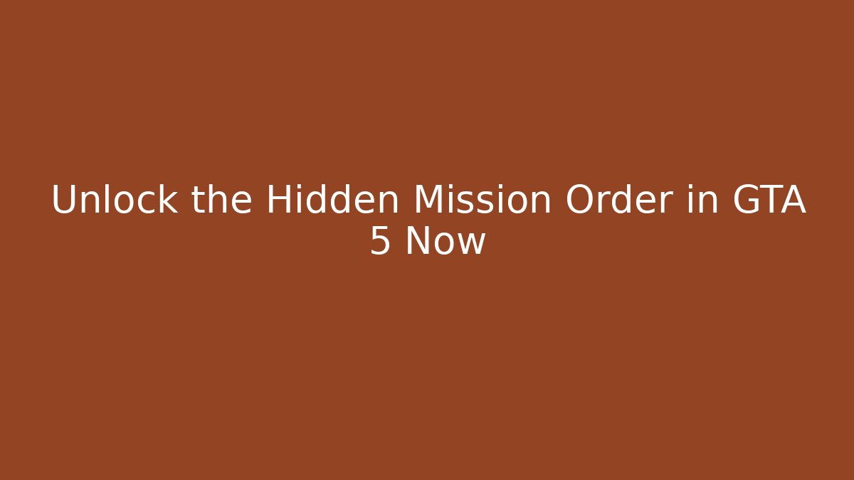 Unlock the Hidden Mission Order in GTA 5 Now