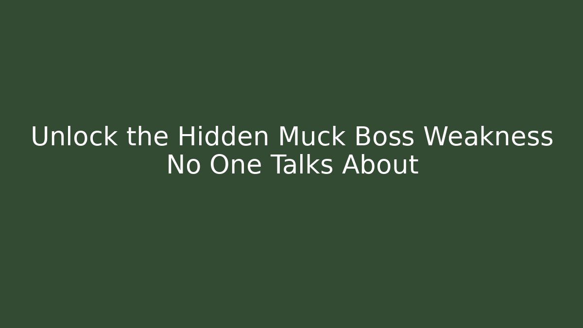 Unlock the Hidden Muck Boss Weakness No One Talks About