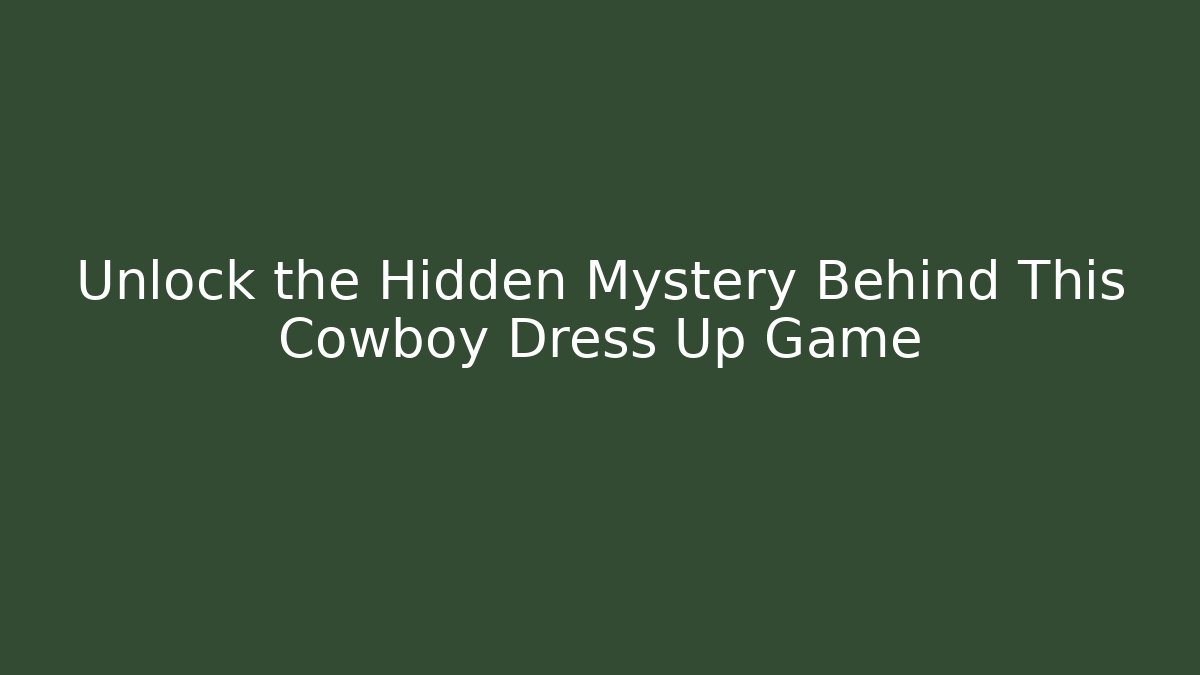 Unlock the Hidden Mystery Behind This Cowboy Dress Up Game