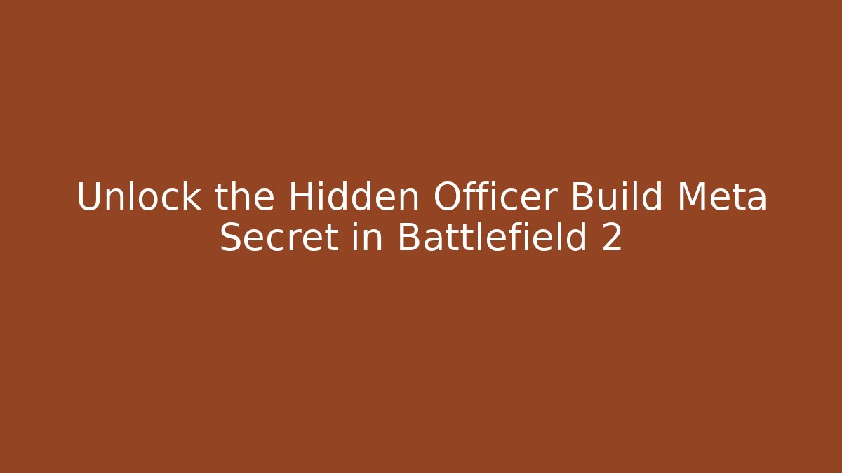 Unlock the Hidden Officer Build Meta Secret in Battlefield 2