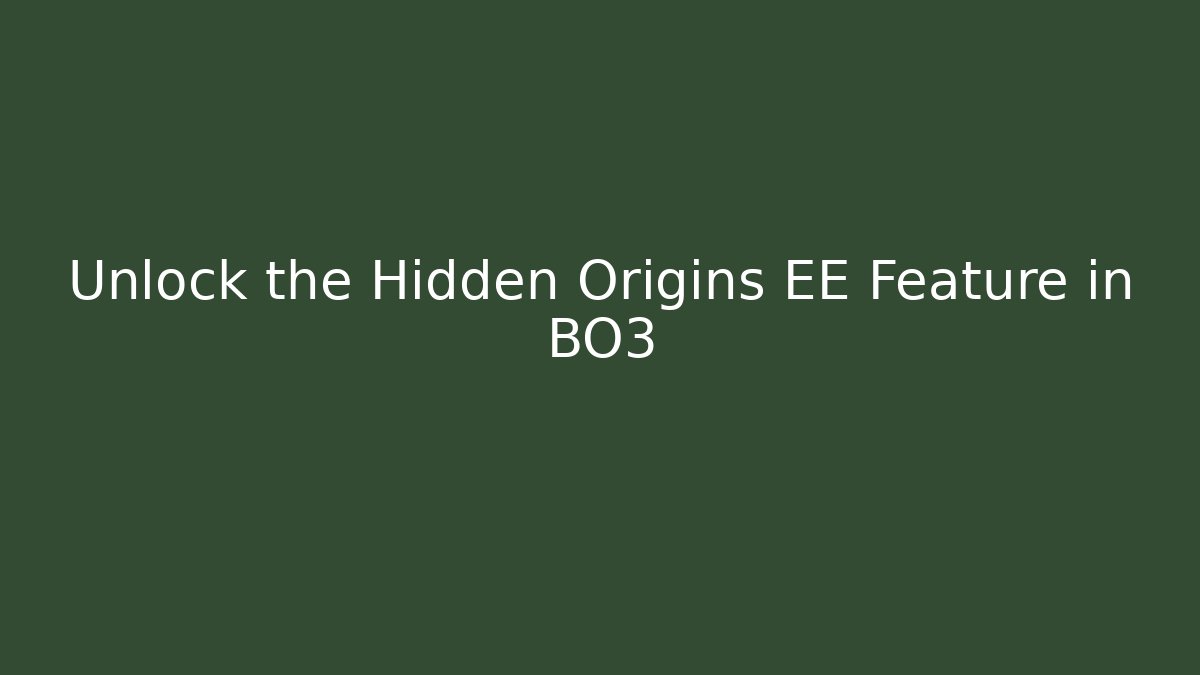 Unlock the Hidden Origins EE Feature in BO3