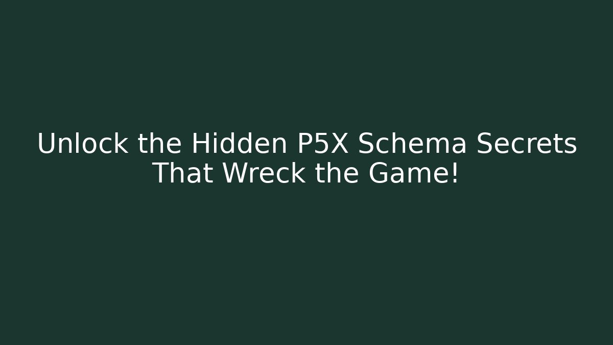Unlock the Hidden P5X Schema Secrets That Wreck the Game!