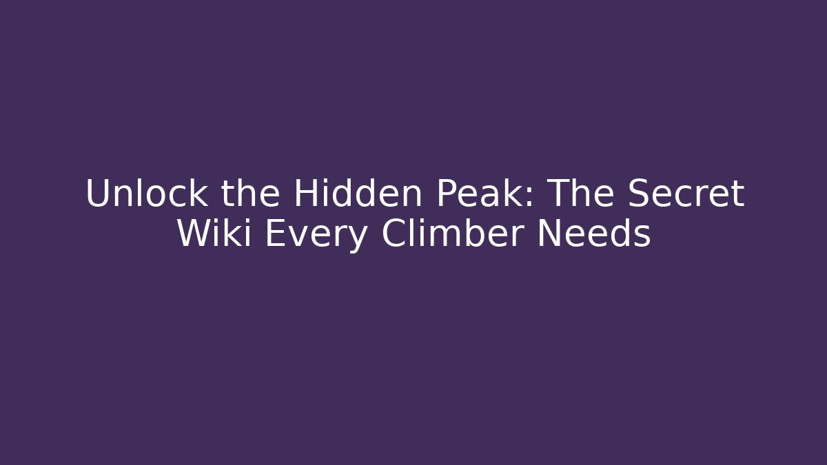 Unlock the Hidden Peak: The Secret Wiki Every Climber Needs