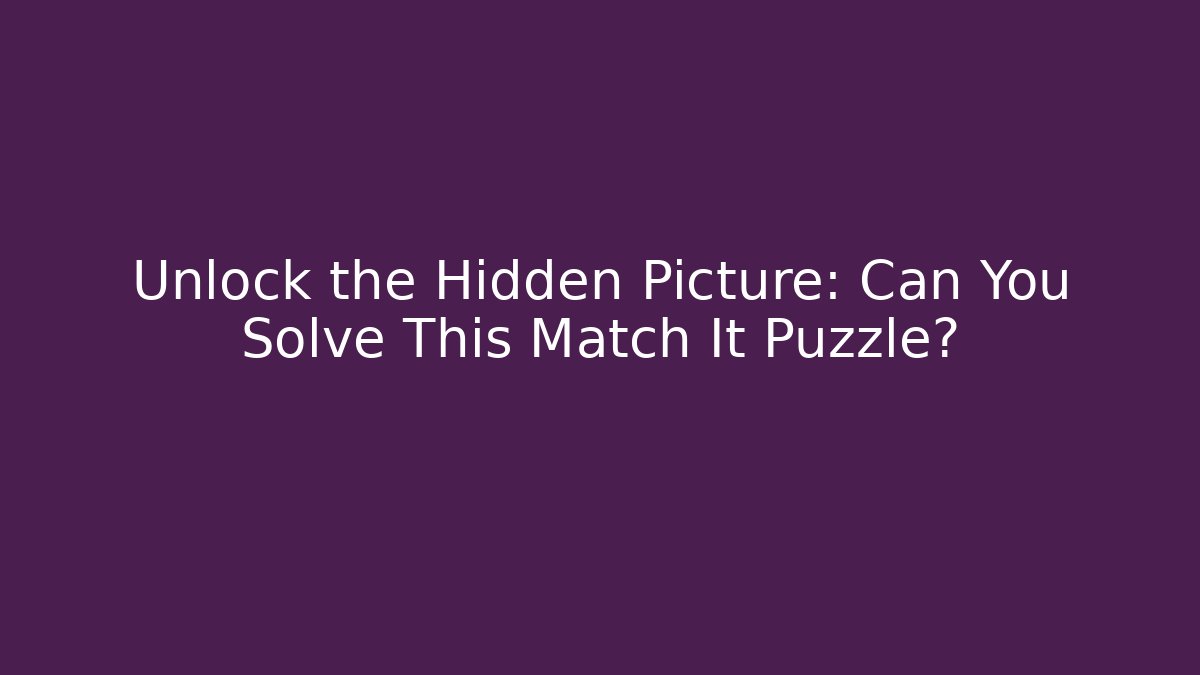 Unlock the Hidden Picture: Can You Solve This Match It Puzzle?