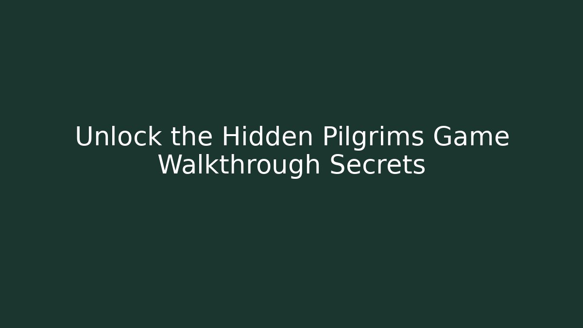 Unlock the Hidden Pilgrims Game Walkthrough Secrets