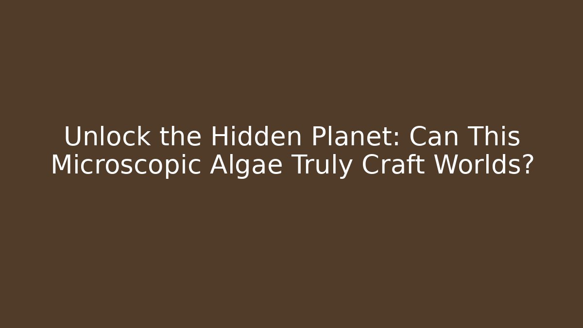 Unlock the Hidden Planet: Can This Microscopic Algae Truly Craft Worlds?