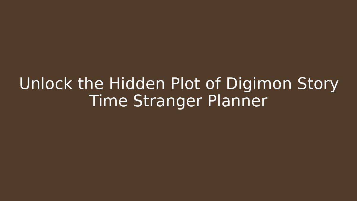 Unlock the Hidden Plot of Digimon Story Time Stranger Planner