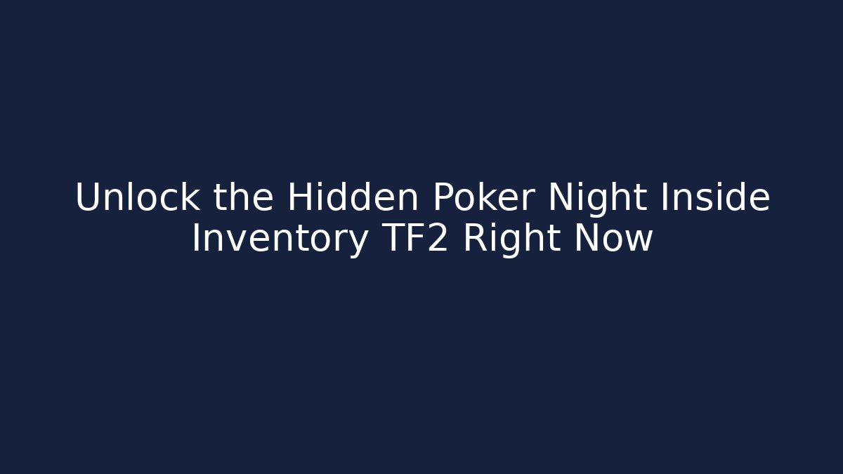 Unlock the Hidden Poker Night Inside Inventory TF2 Right Now