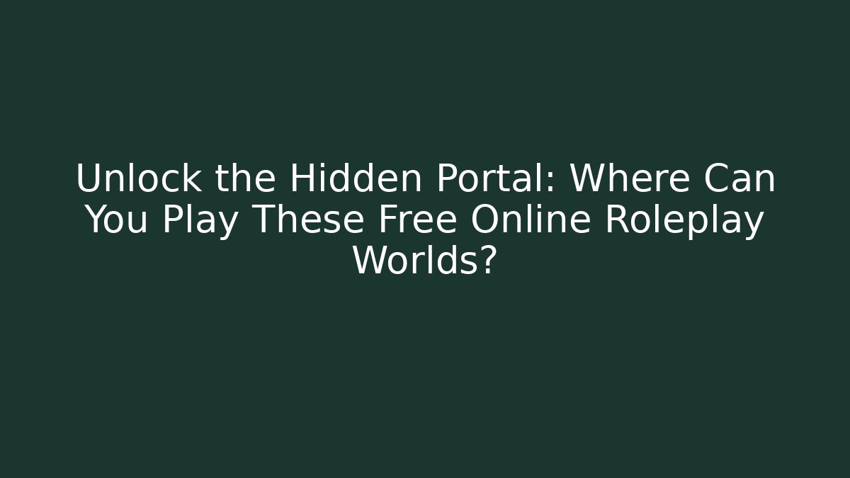 Unlock the Hidden Portal: Where Can You Play These Free Online Roleplay Worlds?