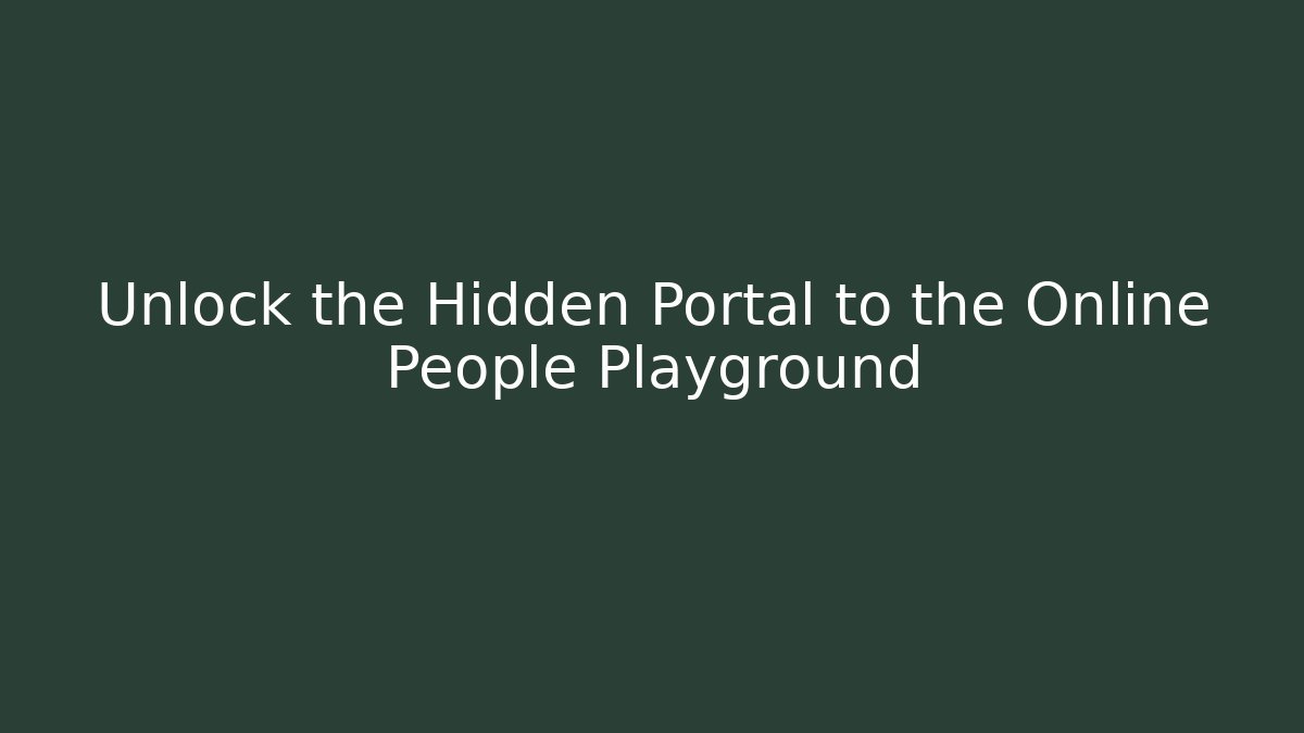 Unlock the Hidden Portal to the Online People Playground