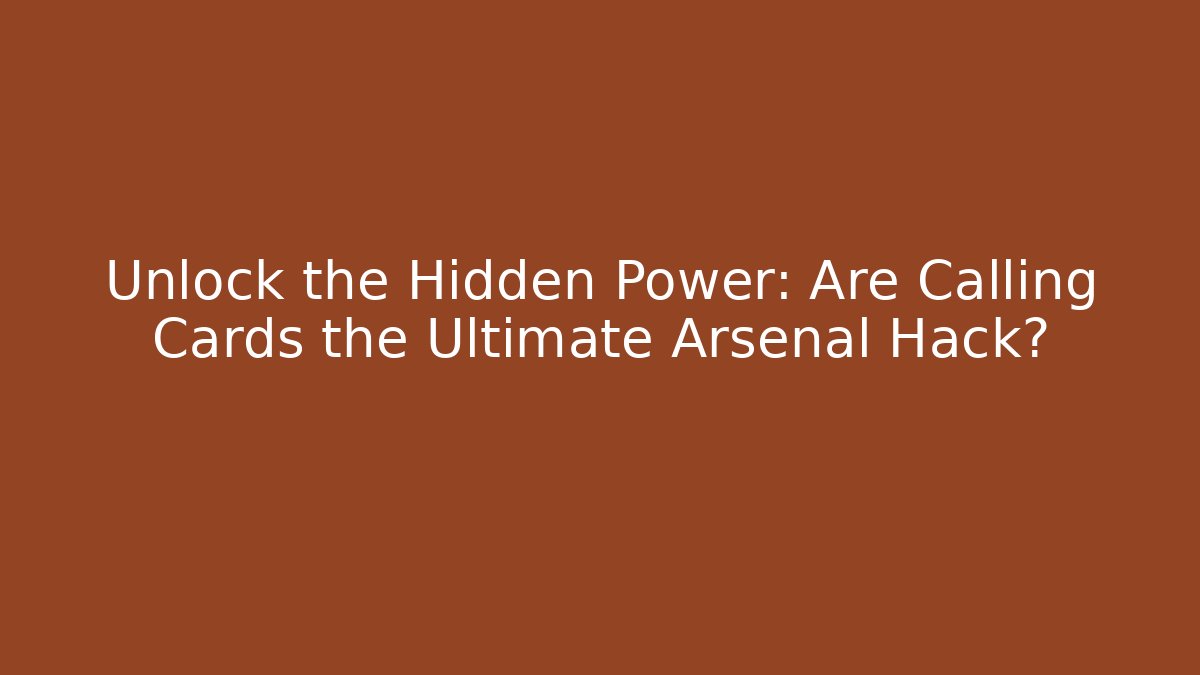 Unlock the Hidden Power: Are Calling Cards the Ultimate Arsenal Hack?