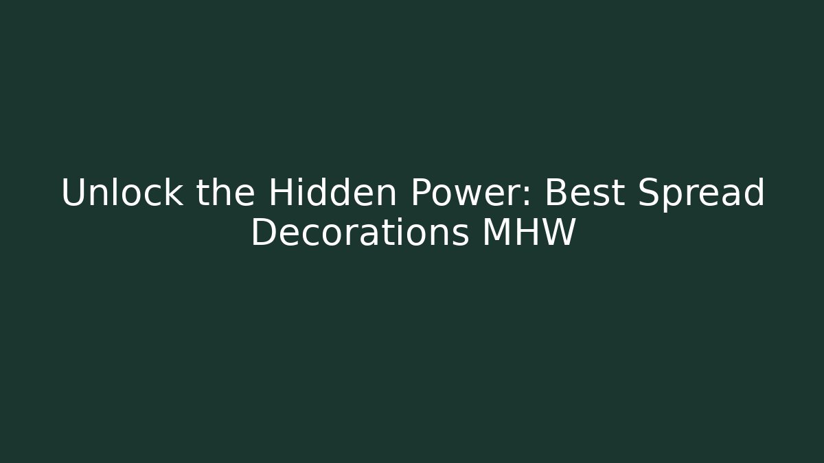 Unlock the Hidden Power: Best Spread Decorations MHW