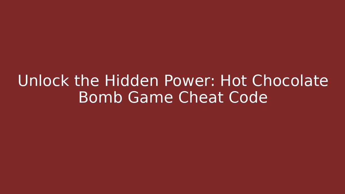 Unlock the Hidden Power: Hot Chocolate Bomb Game Cheat Code