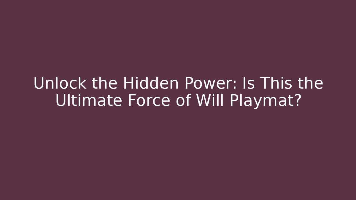 Unlock the Hidden Power: Is This the Ultimate Force of Will Playmat?