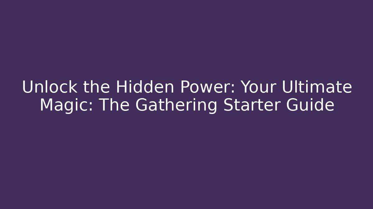 Unlock the Hidden Power: Your Ultimate Magic: The Gathering Starter Guide - Método de Aprovação