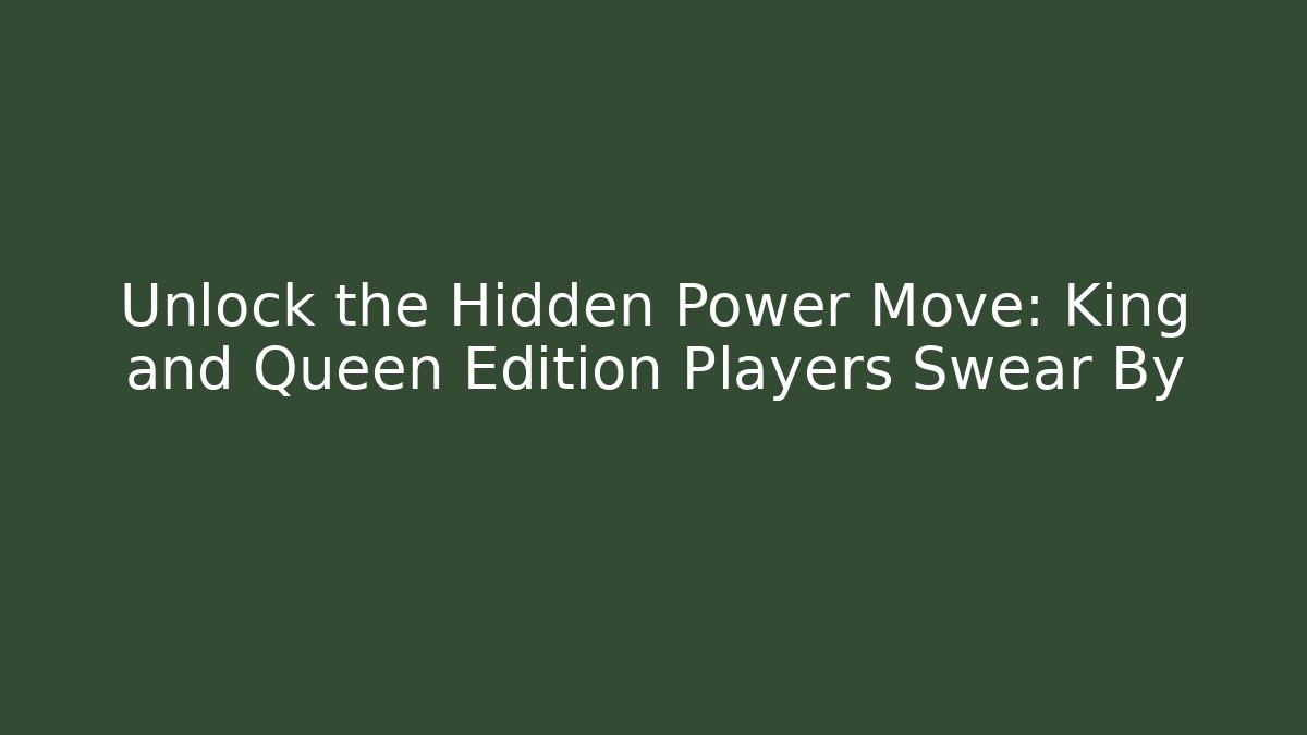 Unlock the Hidden Power Move: King and Queen Edition Players Swear By
