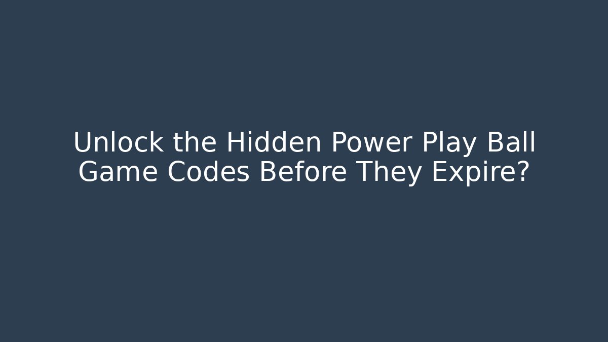 Unlock the Hidden Power Play Ball Game Codes Before They Expire?