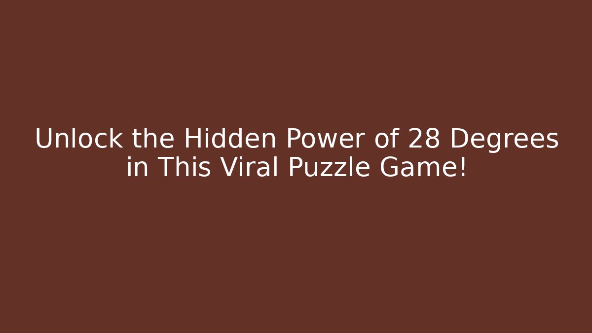 Unlock the Hidden Power of 28 Degrees in This Viral Puzzle Game!
