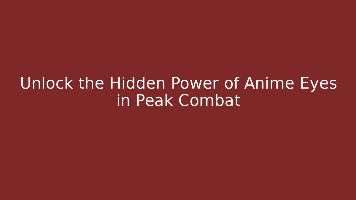 Unlock the Hidden Power of Anime Eyes in Peak Combat