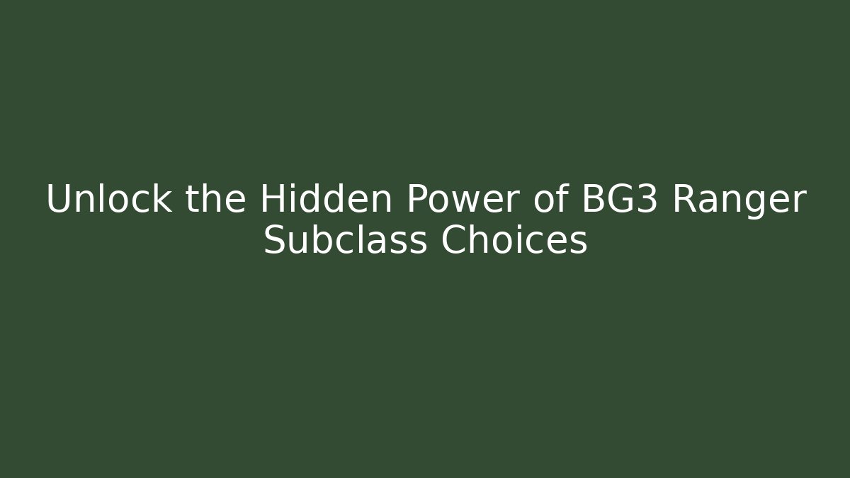 Unlock the Hidden Power of BG3 Ranger Subclass Choices