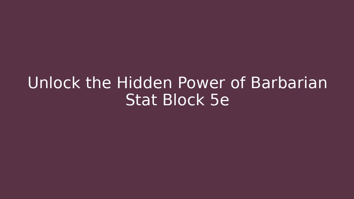Unlock the Hidden Power of Barbarian Stat Block 5e