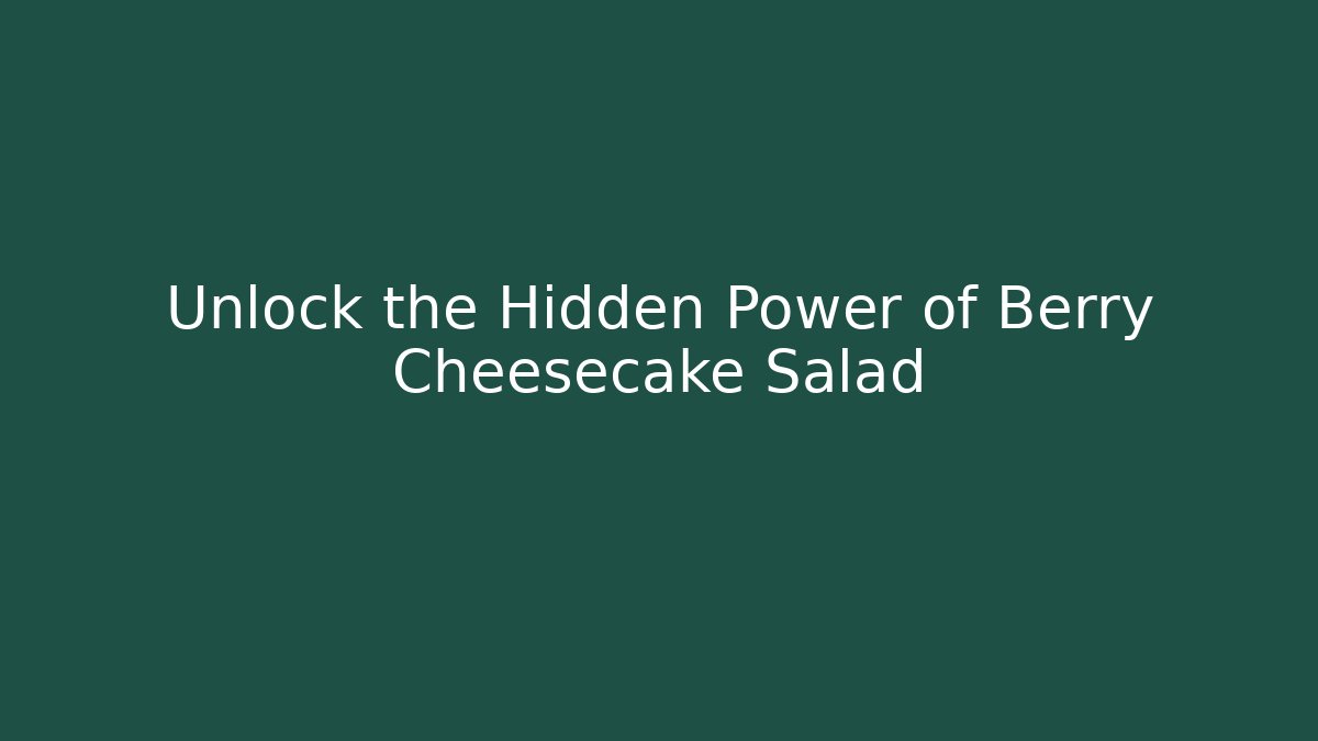 Unlock the Hidden Power of Berry Cheesecake Salad - Método de Aprovação