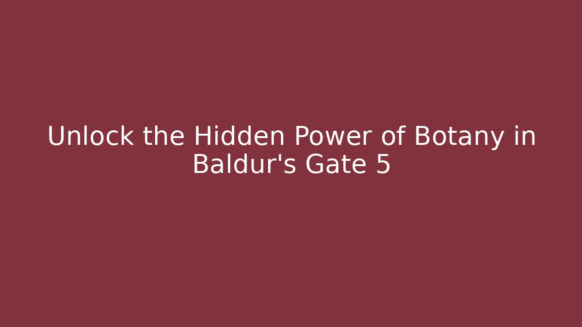 Unlock the Hidden Power of Botany in Baldur's Gate 5