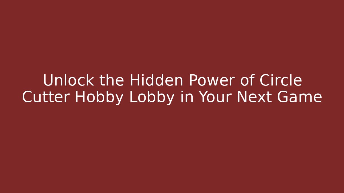Unlock the Hidden Power of Circle Cutter Hobby Lobby in Your Next Game
