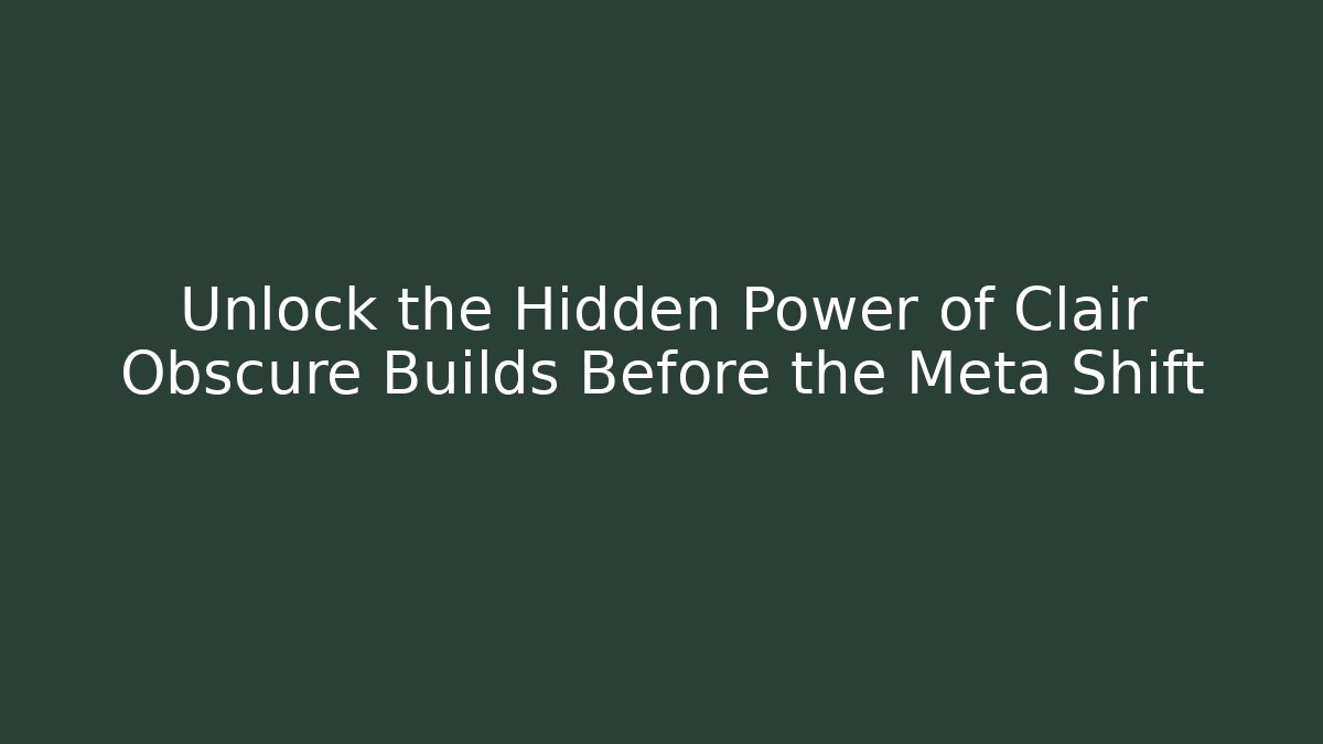 Unlock the Hidden Power of Clair Obscure Builds Before the Meta Shift