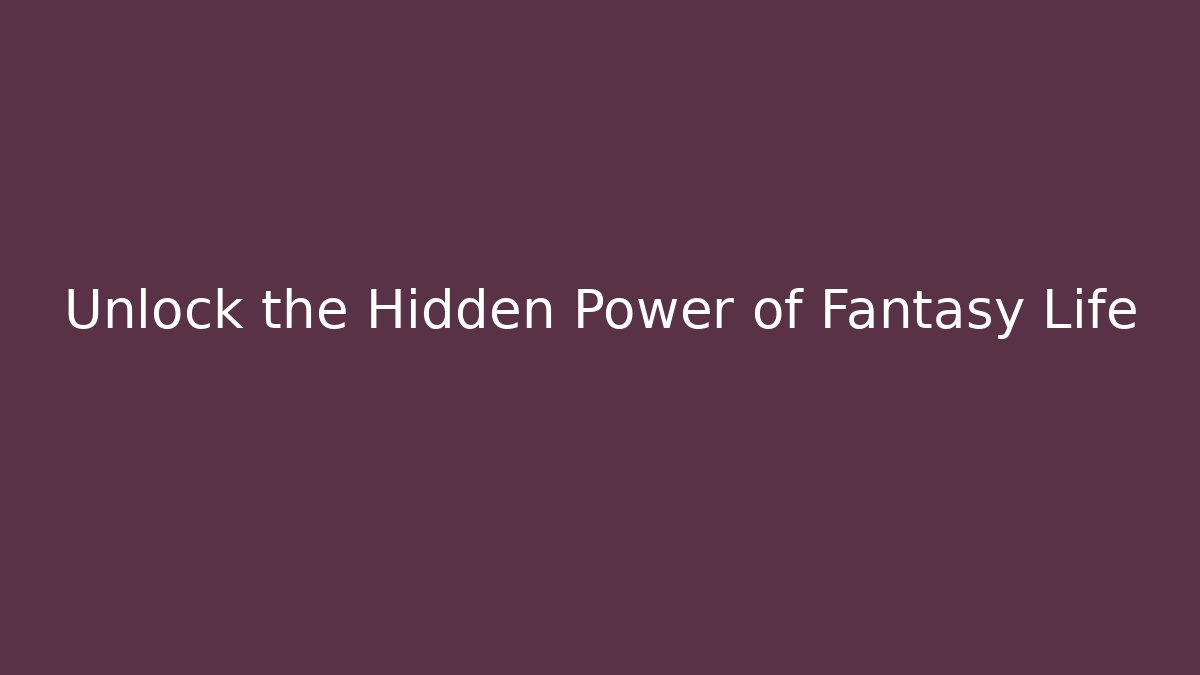 Unlock the Hidden Power of Fantasy Life