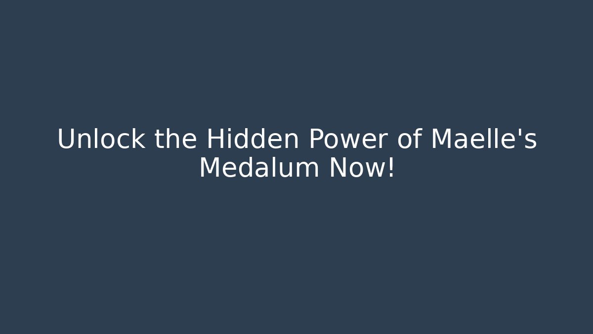 Unlock the Hidden Power of Maelle's Medalum Now!