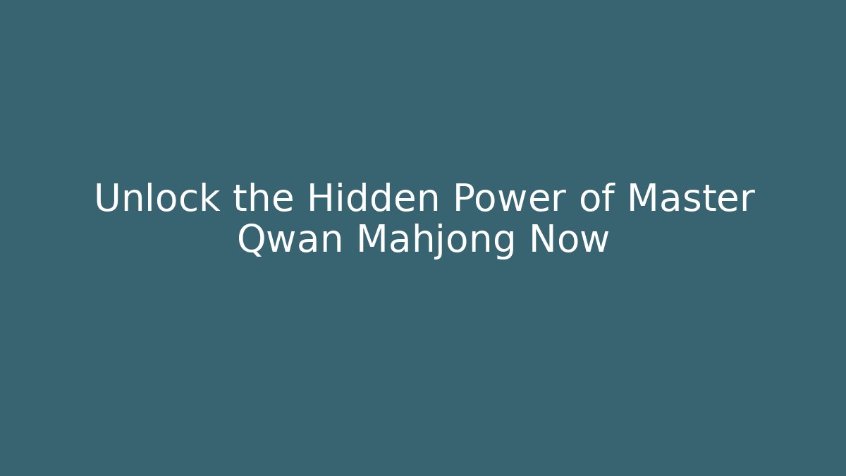 Unlock the Hidden Power of Master Qwan Mahjong Now