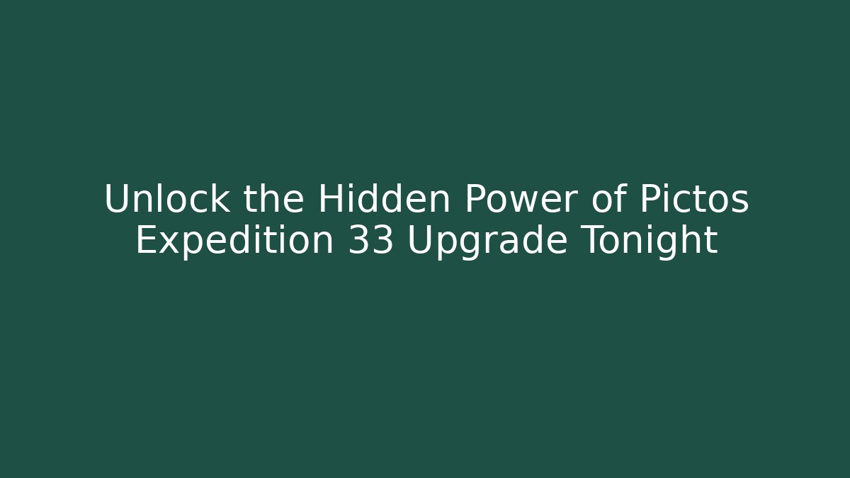 Unlock the Hidden Power of Pictos Expedition 33 Upgrade Tonight