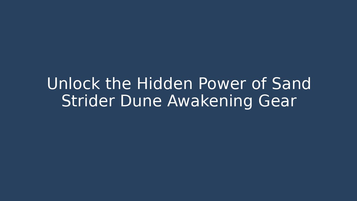Unlock the Hidden Power of Sand Strider Dune Awakening Gear