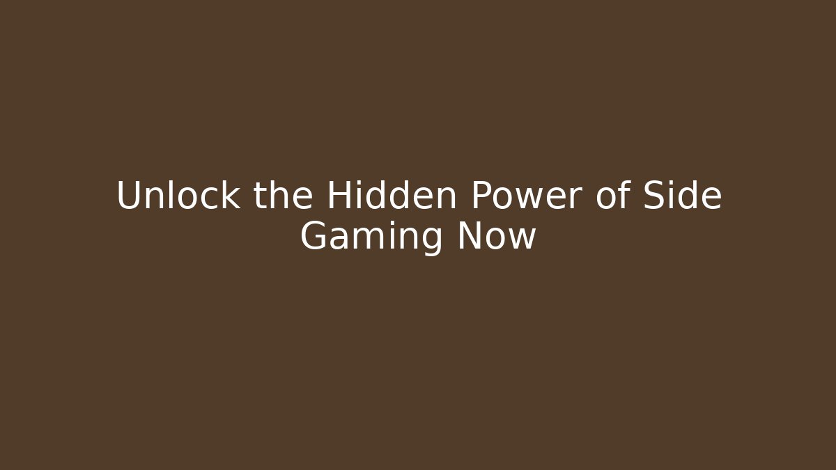 Unlock the Hidden Power of Side Gaming Now
