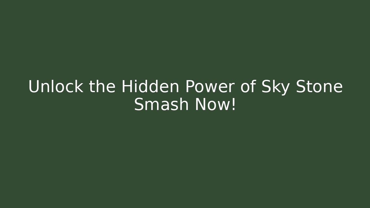 Unlock the Hidden Power of Sky Stone Smash Now!