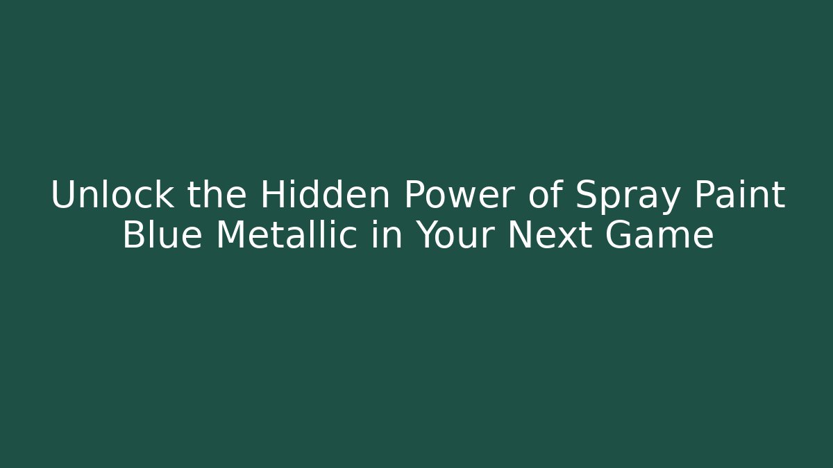 Unlock the Hidden Power of Spray Paint Blue Metallic in Your Next Game