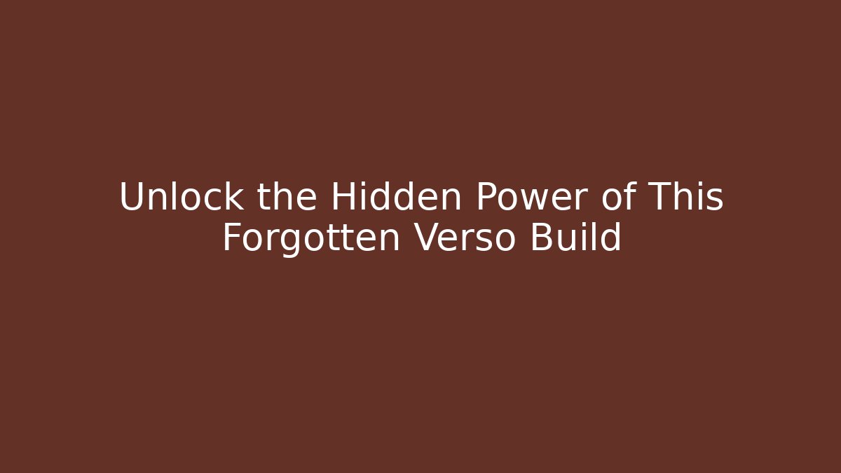 Unlock the Hidden Power of This Forgotten Verso Build